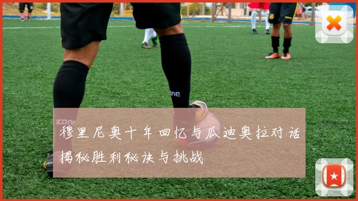 穆里尼奥十年回忆与瓜迪奥拉对话揭秘胜利秘诀与挑战